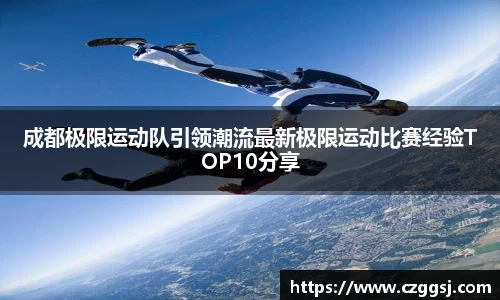 成都极限运动队引领潮流最新极限运动比赛经验TOP10分享