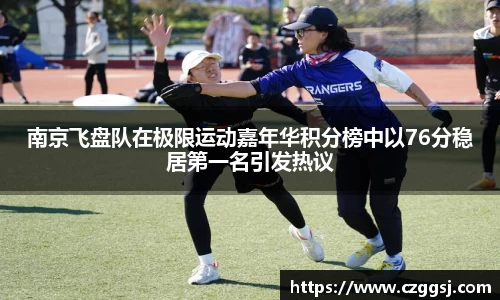 南京飞盘队在极限运动嘉年华积分榜中以76分稳居第一名引发热议