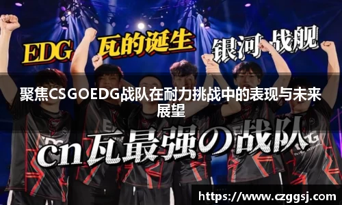 聚焦CSGOEDG战队在耐力挑战中的表现与未来展望