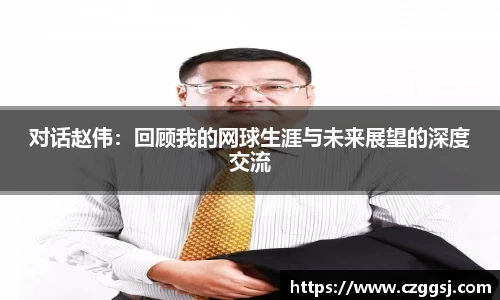对话赵伟：回顾我的网球生涯与未来展望的深度交流