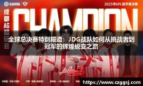 全球总决赛特别报道：JDG战队如何从挑战者到冠军的辉煌蜕变之路