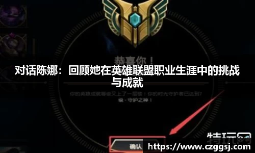 对话陈娜：回顾她在英雄联盟职业生涯中的挑战与成就