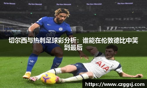 切尔西与热刺足球彩分析：谁能在伦敦德比中笑到最后