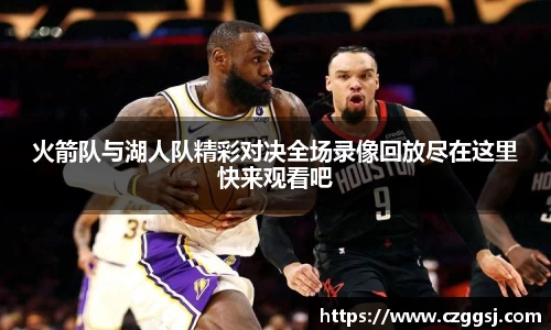 火箭队与湖人队精彩对决全场录像回放尽在这里快来观看吧